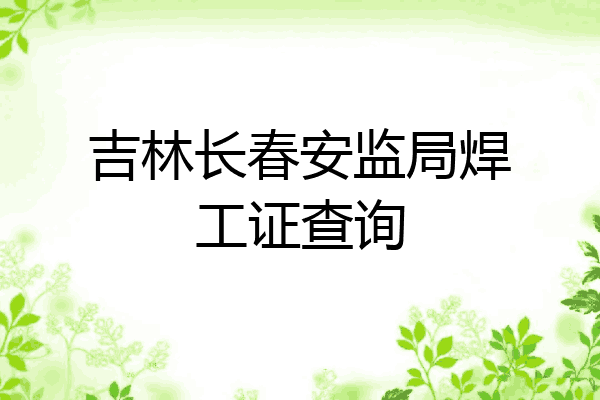 吉林长春安监局焊工证查询