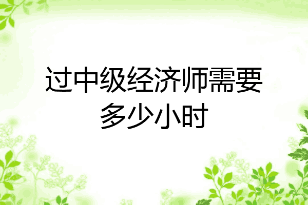 过中级经济师需要多少小时