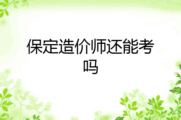 保定造价师还能考吗