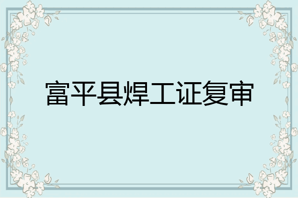 富平县焊工证复审