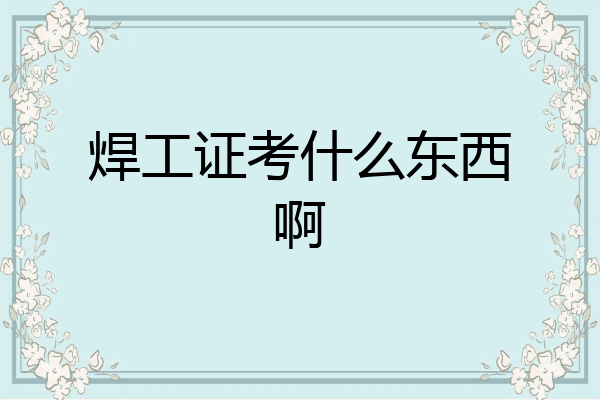 焊工证考什么东西啊