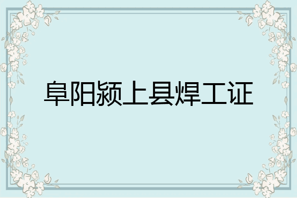 阜阳颍上县焊工证