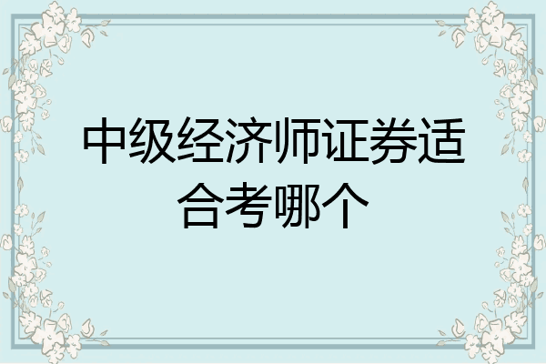 中级经济师证券适合考哪个