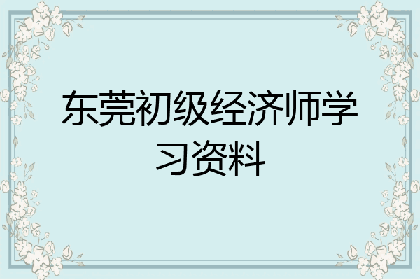 东莞初级经济师学习资料