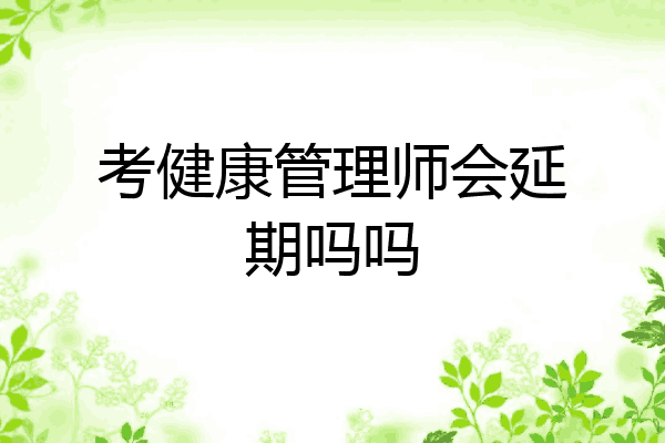 考健康管理师会延期吗吗