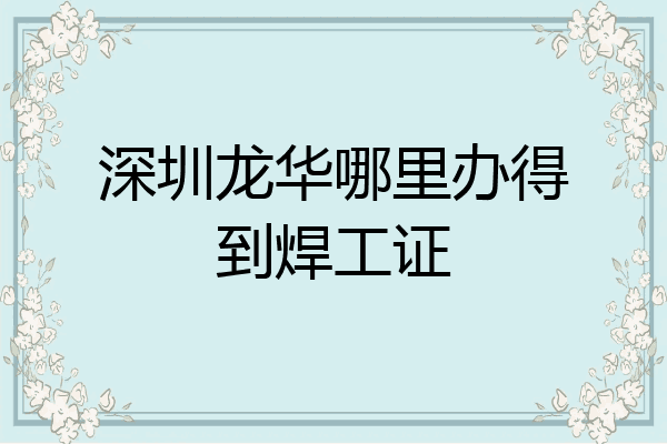 深圳龙华哪里办得到焊工证