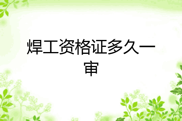 焊工资格证多久一审