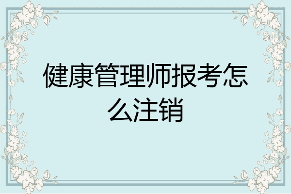 健康管理师报考怎么注销