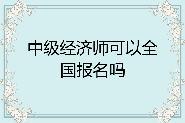 中级经济师可以全国报名吗