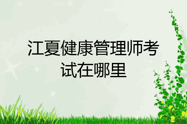 江夏健康管理师考试在哪里