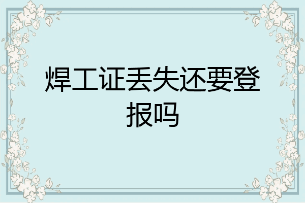 焊工证丢失还要登报吗
