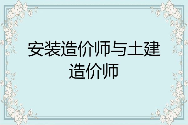安装造价师与土建造价师