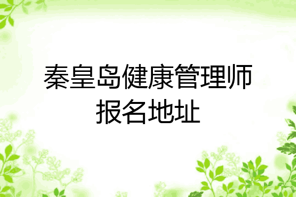 秦皇岛健康管理师报名地址