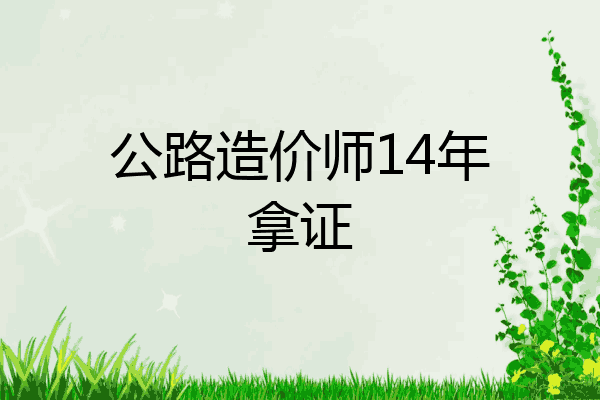 公路造价师14年拿证