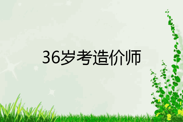 36岁考造价师