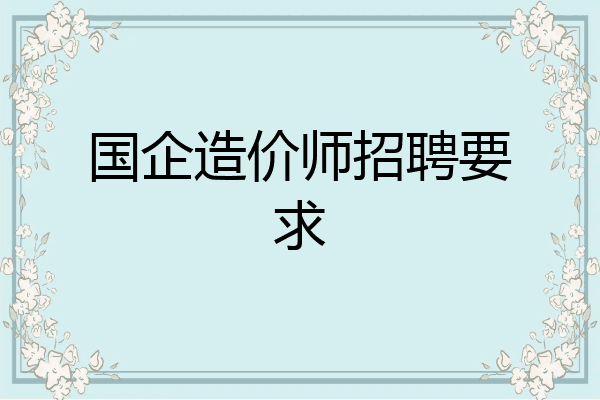 国企造价师招聘要求