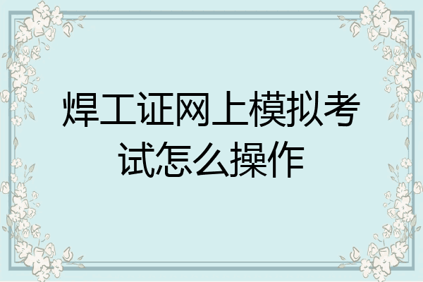 焊工证网上模拟考试怎么操作