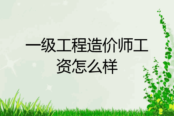 一级工程造价师工资怎么样