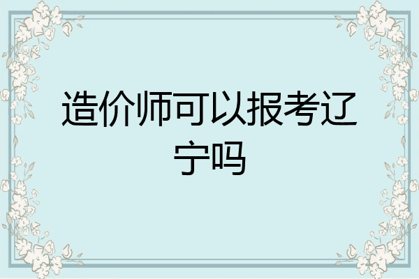 造价师可以报考辽宁吗