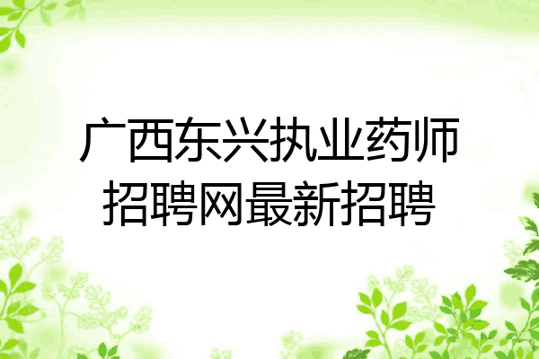 广西东兴执业药师招聘网最新招聘