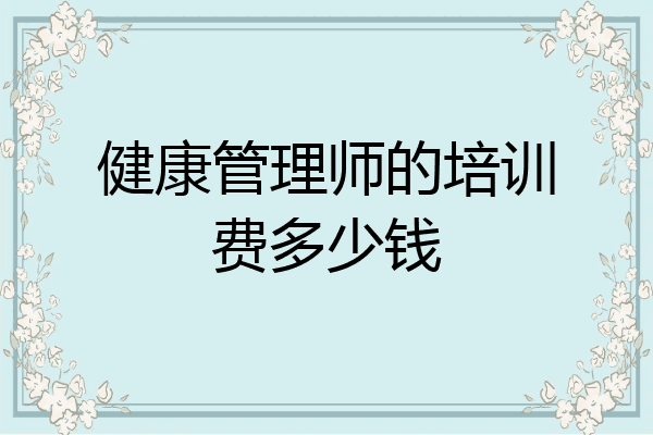 健康管理师的培训费多少钱