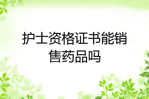 护士资格证书能销售药品吗