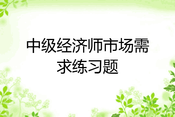 中级经济师市场需求练习题