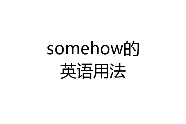 somehow的英语用法