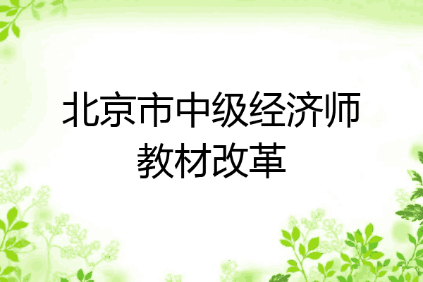 北京市中级经济师教材改革