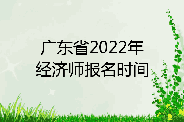 广东省2022年经济师报名时间