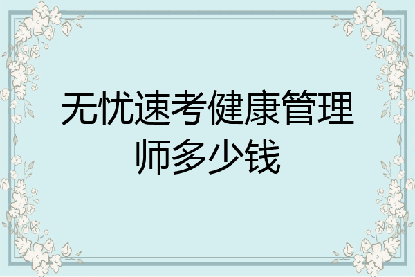 无忧速考健康管理师多少钱