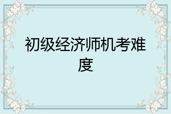 初级经济师机考难度