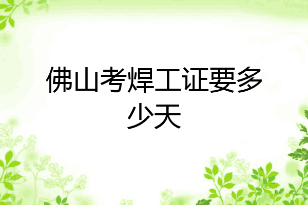 佛山考焊工证要多少天