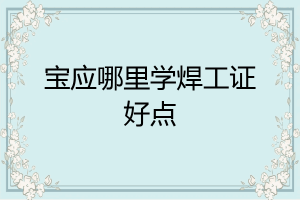 宝应哪里学焊工证好点