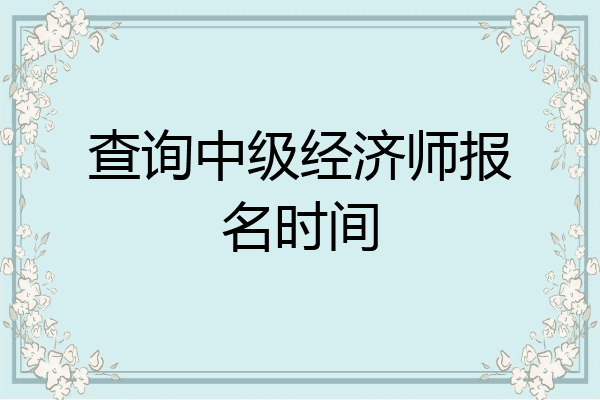 查询中级经济师报名时间