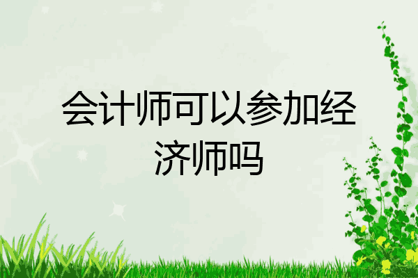 会计师可以参加经济师吗