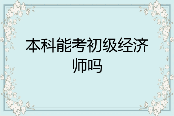 本科能考初级经济师吗