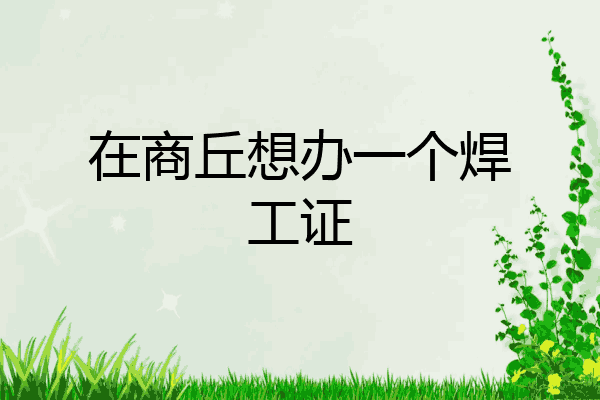 在商丘想办一个焊工证