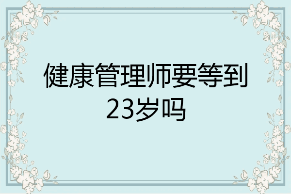 健康管理师要等到23岁吗