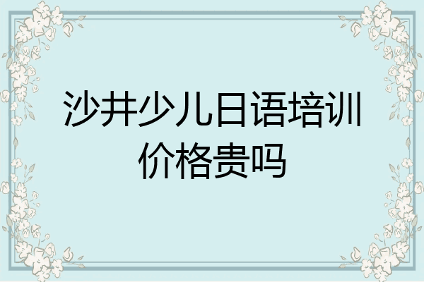 沙井少儿日语培训价格贵吗