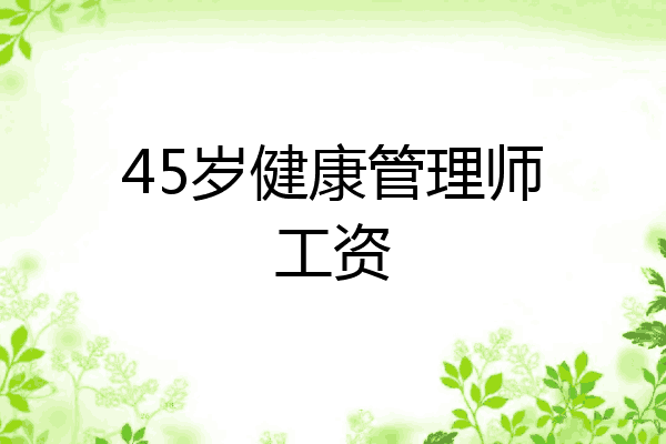 45岁健康管理师工资