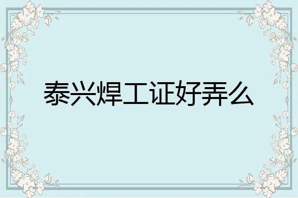 泰兴焊工证好弄么