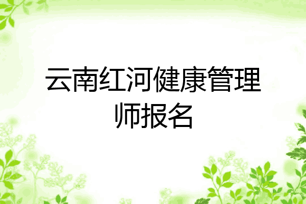 云南红河健康管理师报名