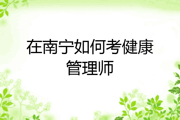 在南宁如何考健康管理师
