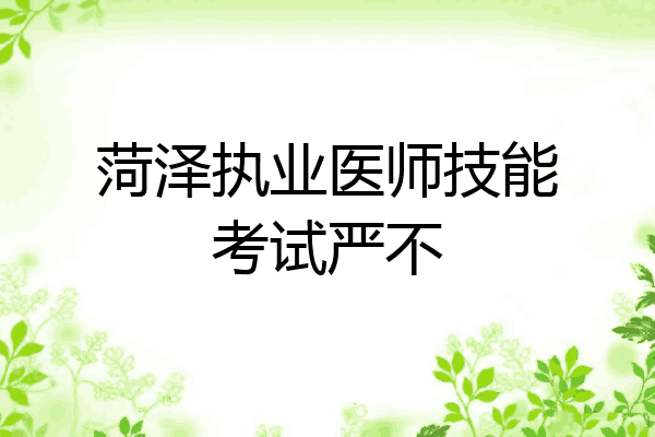 菏泽执业医师技能考试严不