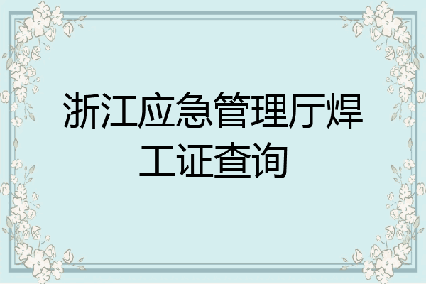 浙江应急管理厅焊工证查询