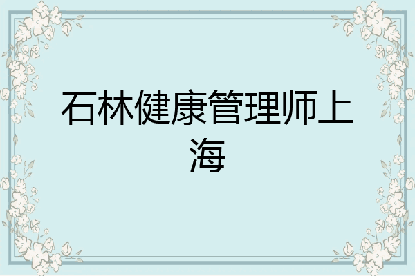 石林健康管理师上海