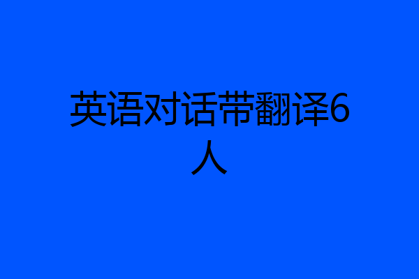 英语对话带翻译6人