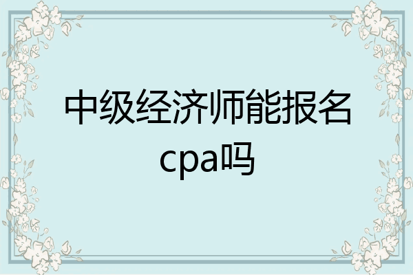 中级经济师能报名cpa吗