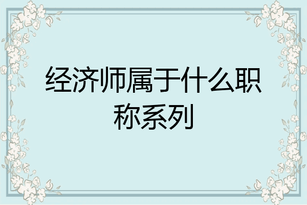 经济师属于什么职称系列